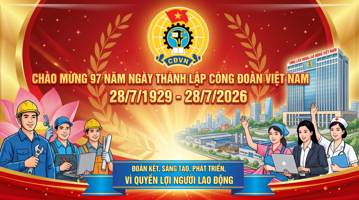 CHÀO MỪNG 97 NĂM NGÀY THÀNH LẬP CÔNG ĐOÀN VIỆT NAM